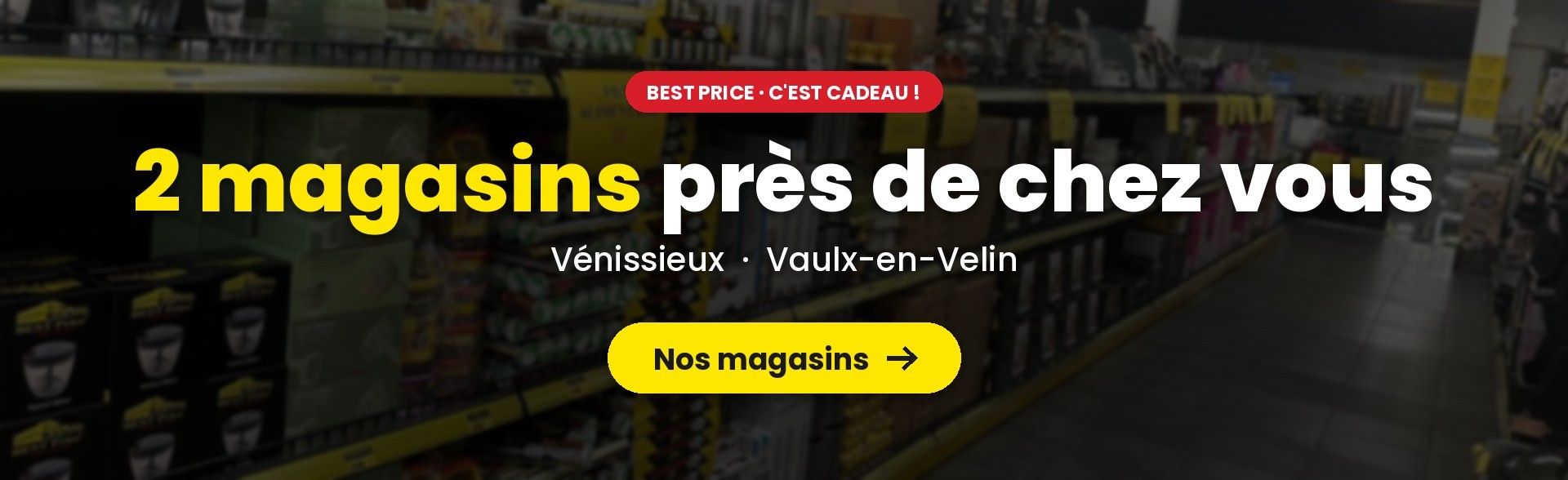 2 magasins près de chez vous – Vénissieux et Vaulx-en-Velin